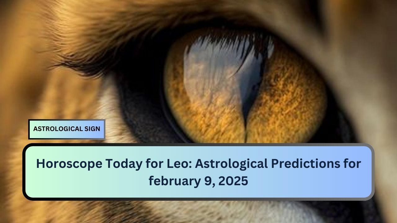 Horoscope Today for Leo: Astrological Predictions for february 9, 2025