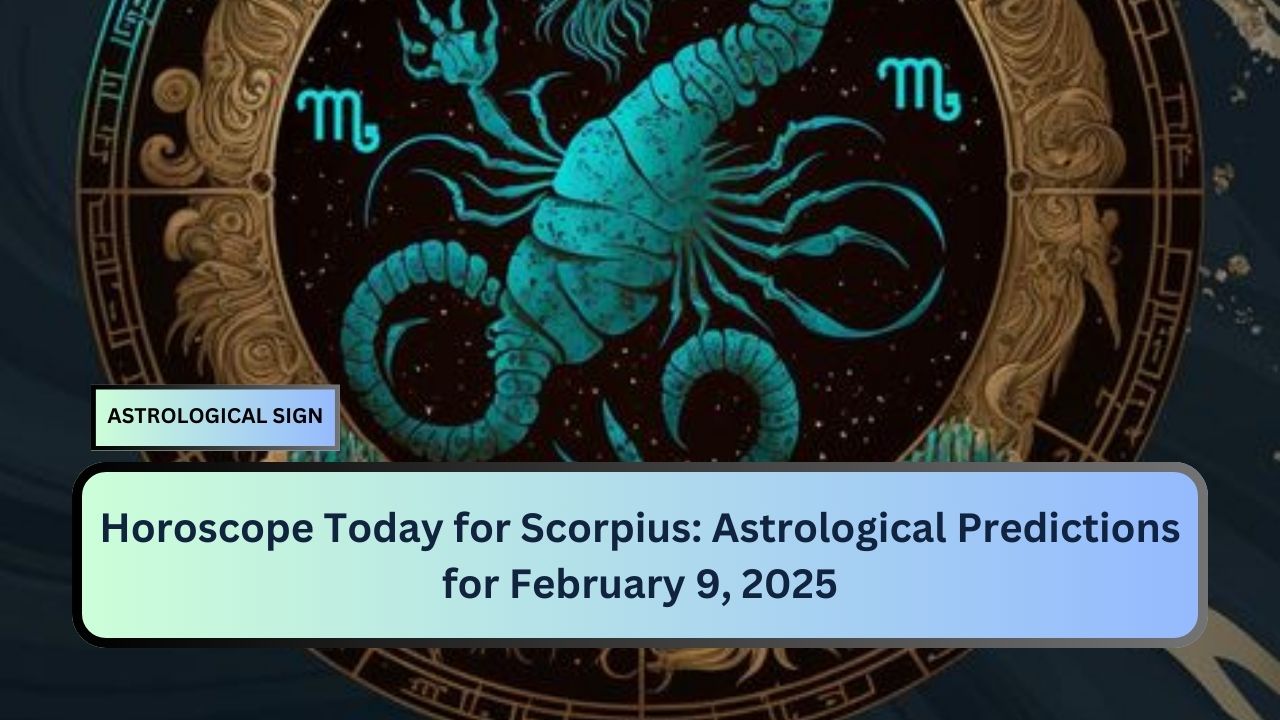 Horoscope Today for Scorpius: Astrological Predictions for February 9, 2025