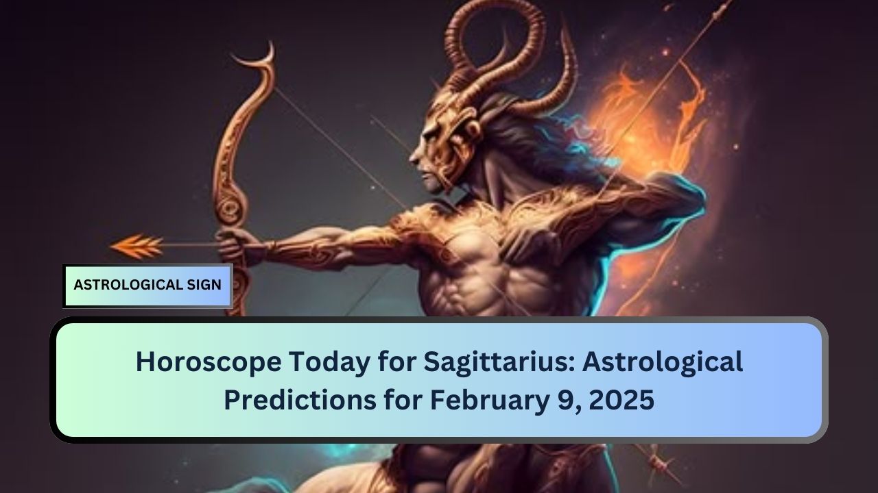 Horoscope Today for Sagittarius: Astrological Predictions for February 9, 2025