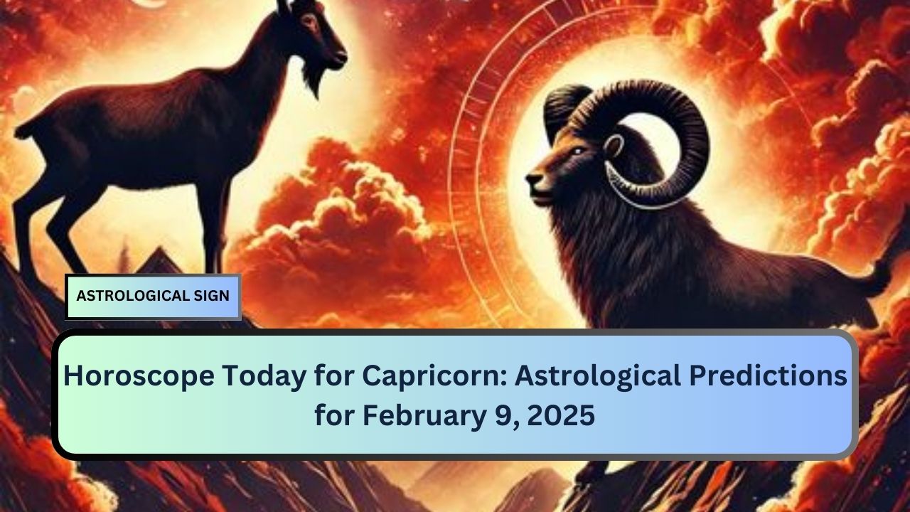 Horoscope Today for Capricorn: Astrological Predictions for February 9, 2025