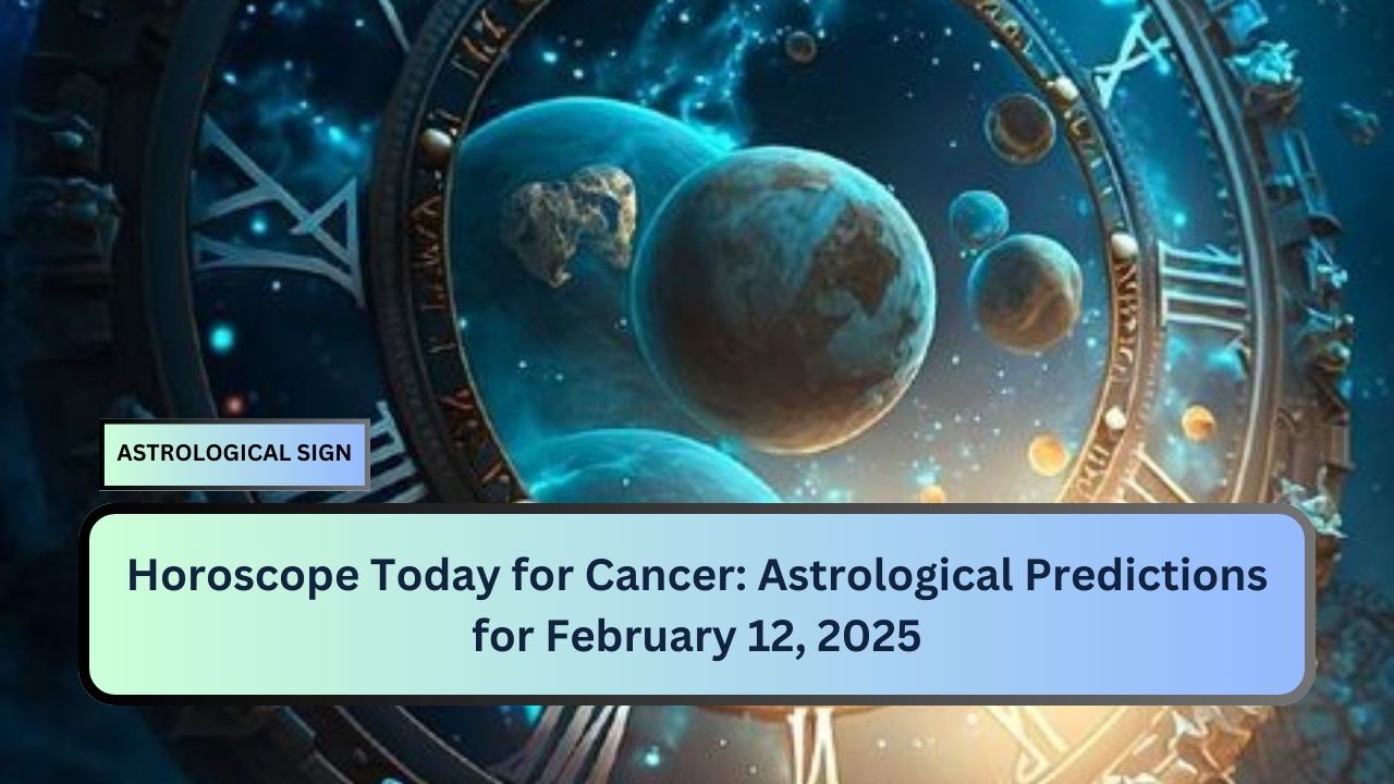 Horoscope Today for Cancer: Astrological Predictions for February 12, 2025