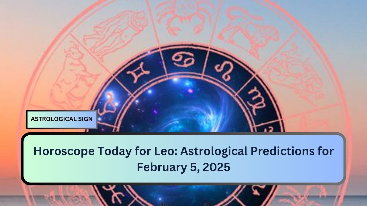 Horoscope Today for Leo: Astrological Predictions for February 5, 2025