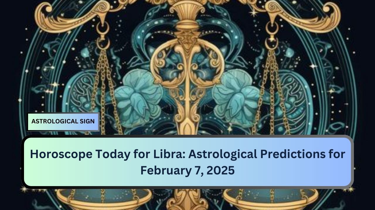 Horoscope Today for Libra: Astrological Predictions for February 7, 2025
