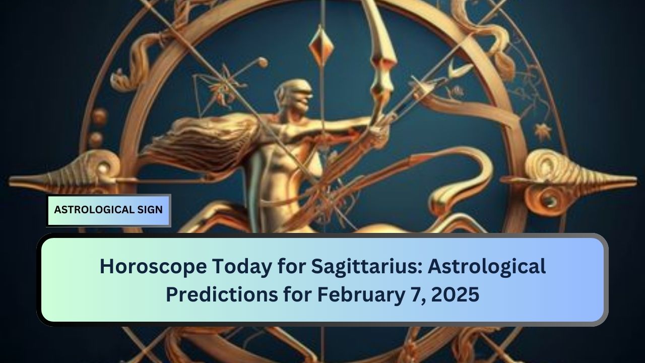 Horoscope Today for Sagittarius: Astrological Predictions for February 7, 2025