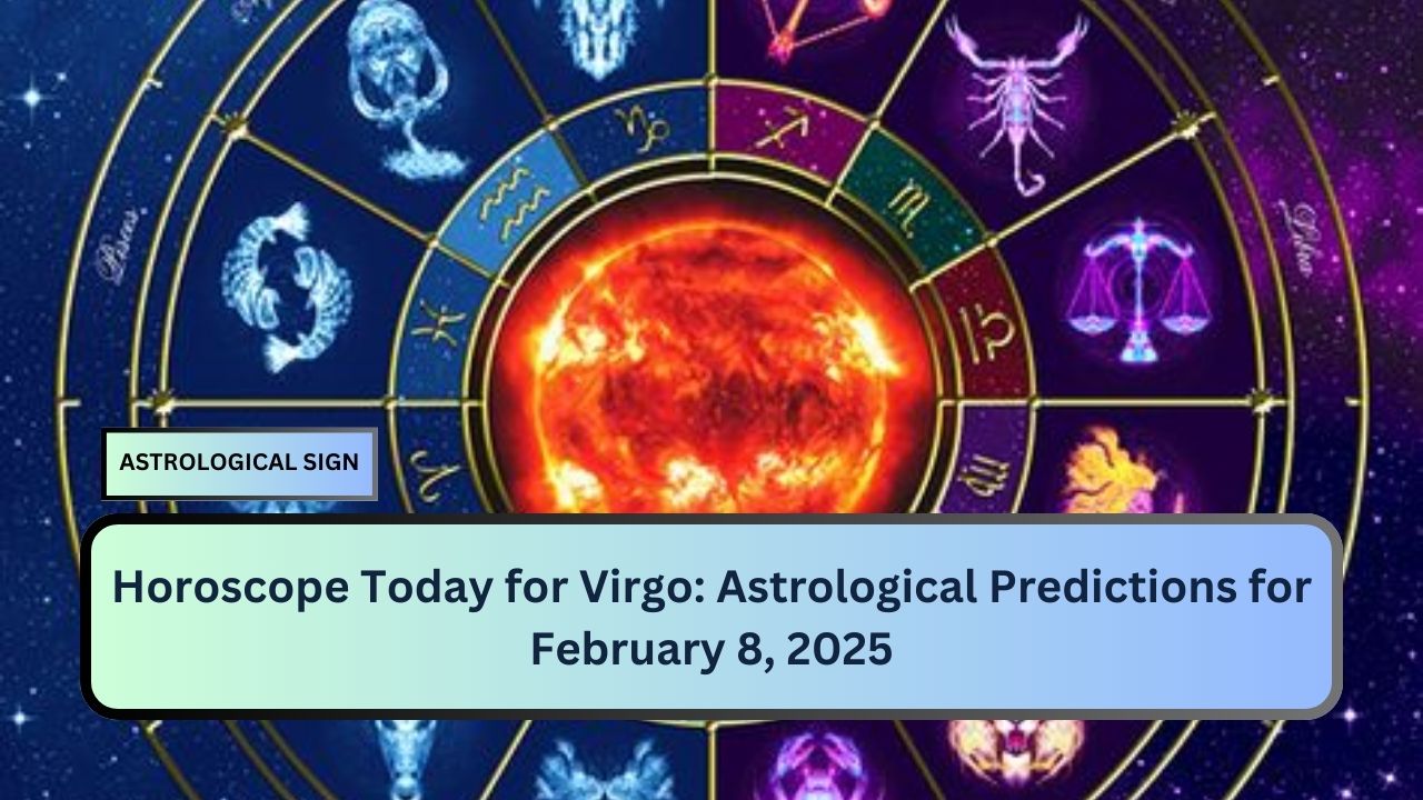 Horoscope Today for Virgo: Astrological Predictions for February 8, 2025